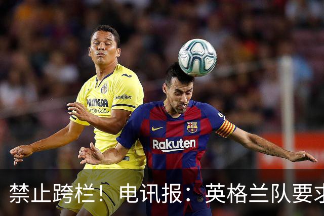 禁止跨栏！电讯报：英格兰队要求球员庆祝时不要翻越广告牌